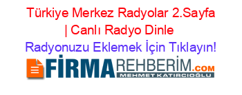 +Türkiye+Merkez+Radyolar+2.Sayfa+|+Canlı+Radyo+Dinle Radyonuzu+Eklemek+İçin+Tıklayın!